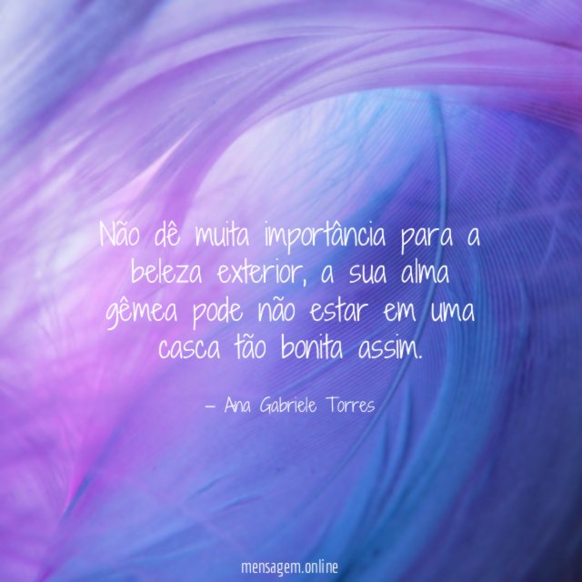 Não dê muita importância para a beleza exterior
