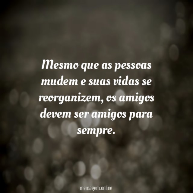Mesmo que as pessoas mudem e suas vidas se reorganizem
