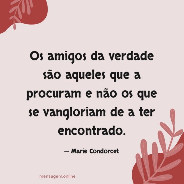 Os amigos da verdade são aqueles que a