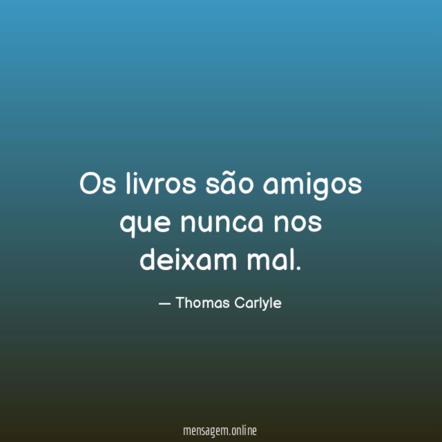 Os livros são amigos que nunca nos deixam mal