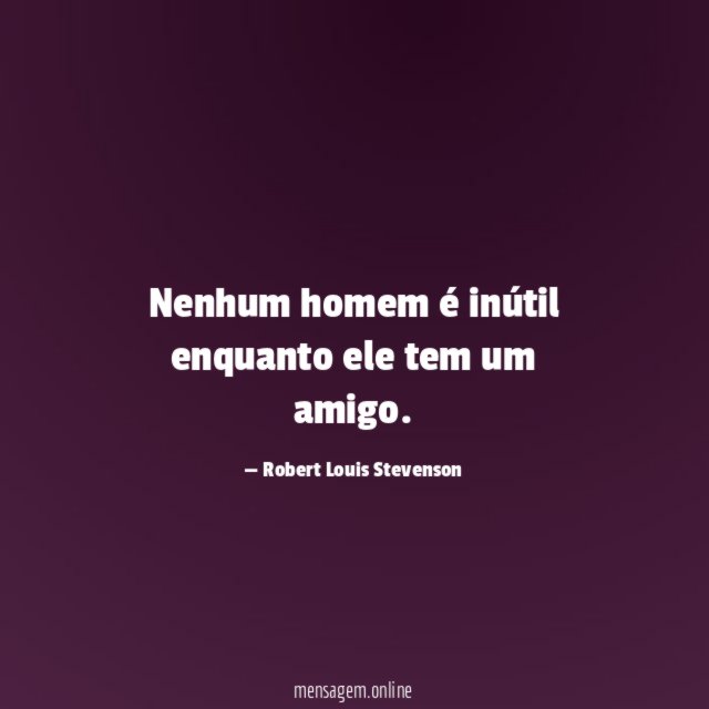 Nenhum homem é inútil enquanto ele tem um amigo