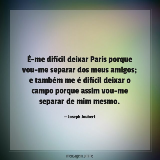 É-me difícil deixar Paris porque vou-me separar dos meus amigos