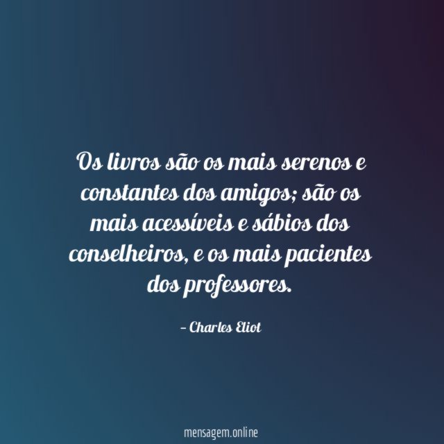 Os livros são os mais serenos e constantes dos amigos