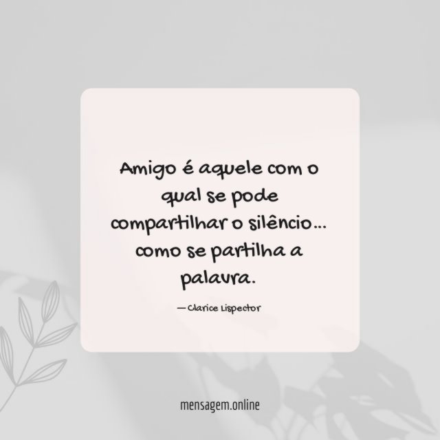 Amigo é aquele com o qual se pode compartilhar o silêncio