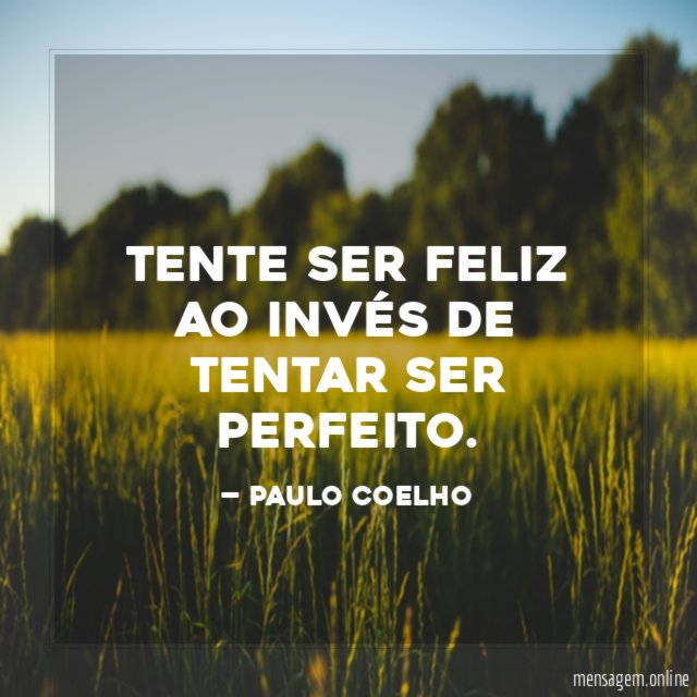Tente ser feliz ao invés de tentar ser perfeito