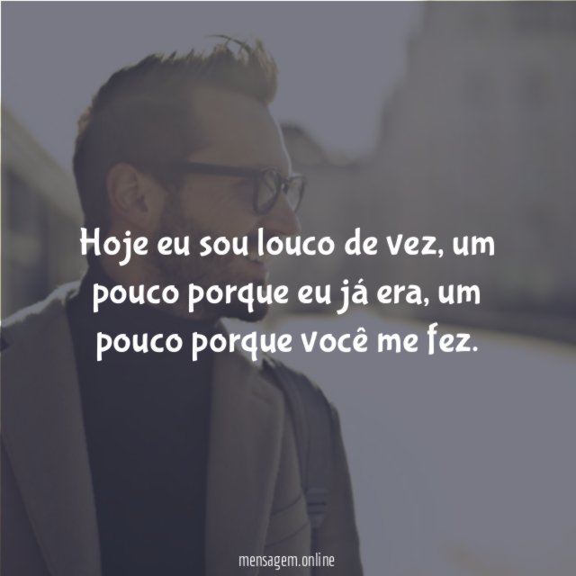 Hoje eu sou louco de vez