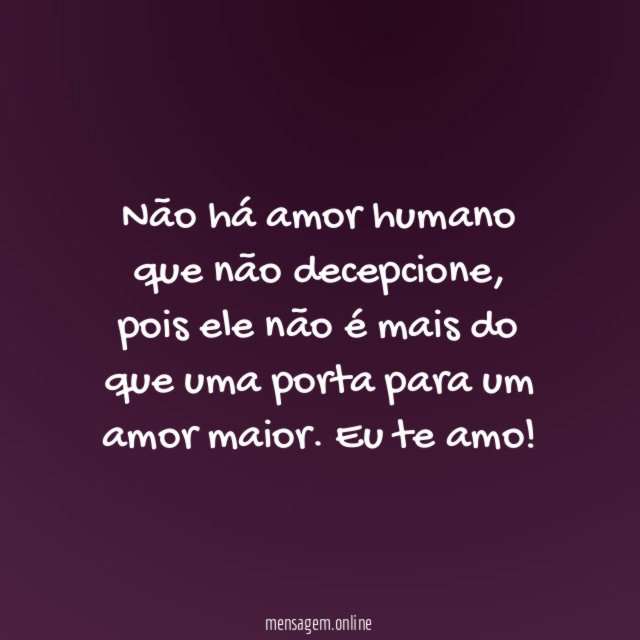 Não há amor humano que não decepcione