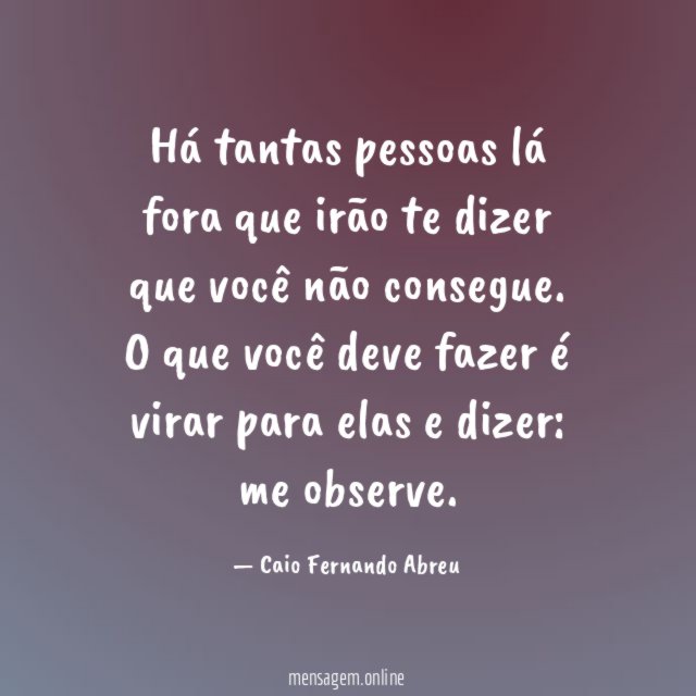 Há tantas pessoas lá fora que irão te