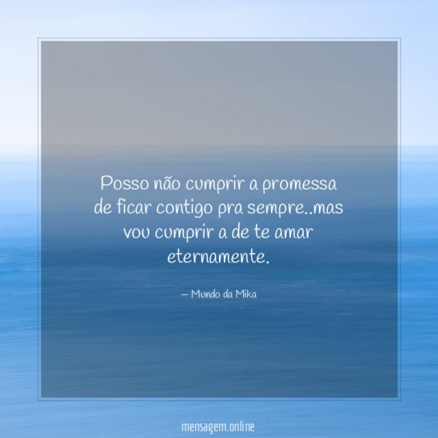 Posso não cumprir a promessa de ficar contigo pra sempre