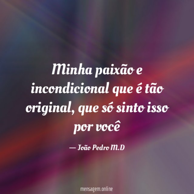 Minha paixão e incondicional que é tão original