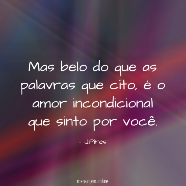 Mas belo do que as palavras que cito