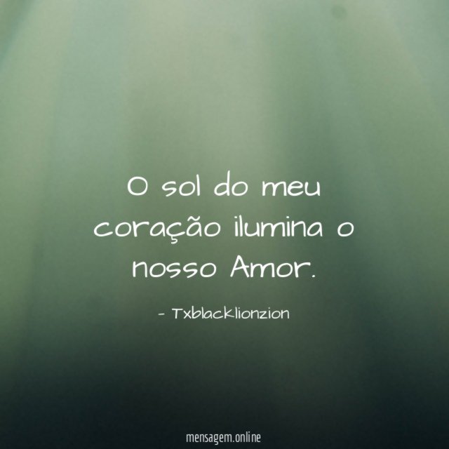 O sol do meu coração ilumina o nosso Amor