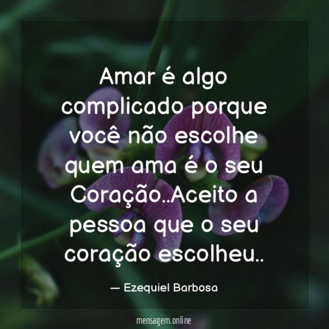 Amar é algo complicado porque você não escolhe
