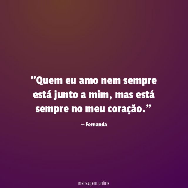 'Quem eu amo nem sempre está junto a mim