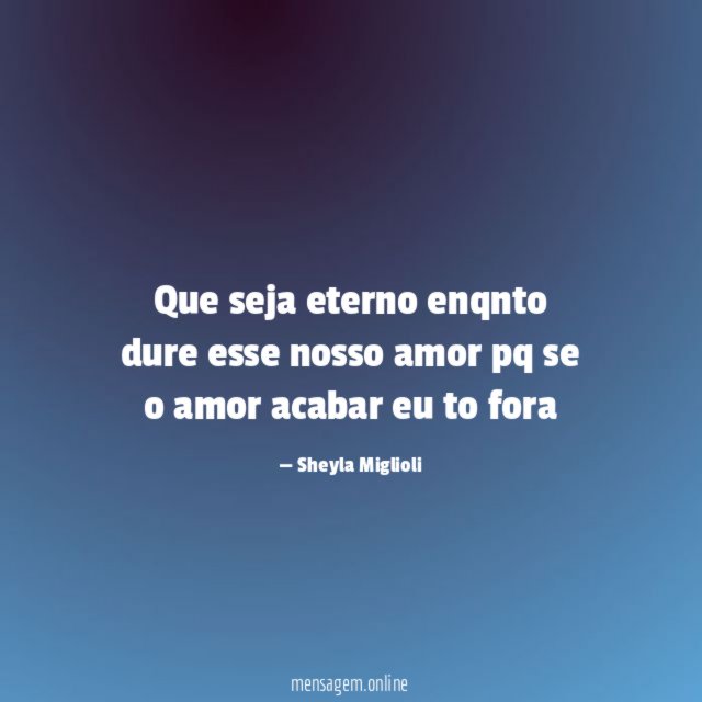 Que seja eterno enqnto dure esse nosso amor