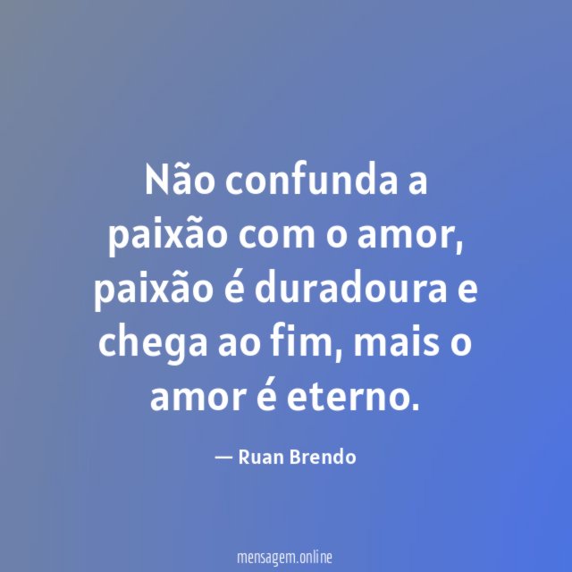 Não confunda a paixão com o amor