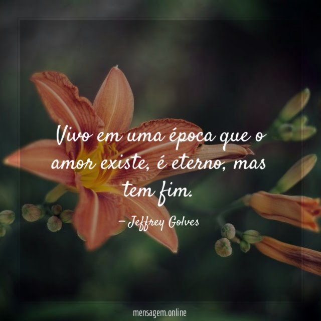 Vivo em uma época que o amor existe