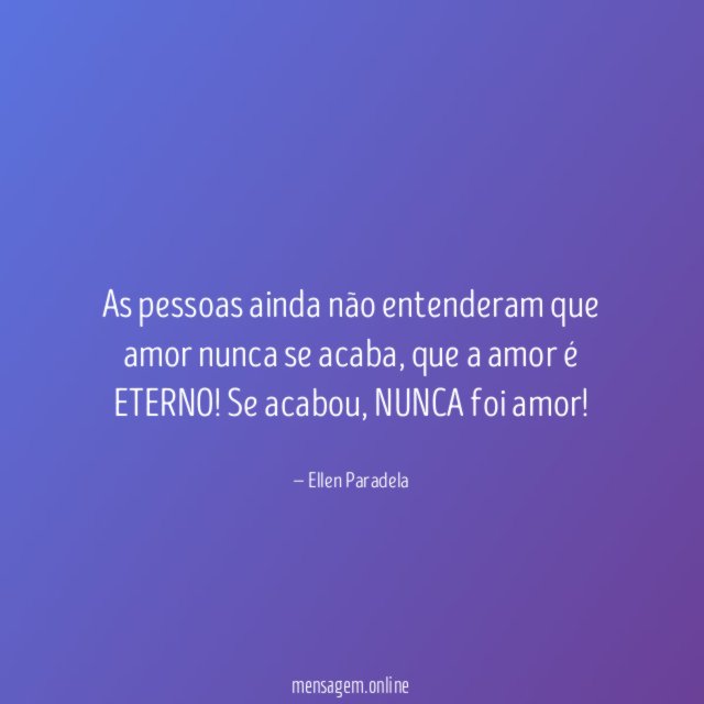 As pessoas ainda não entenderam que amor nunca se acaba