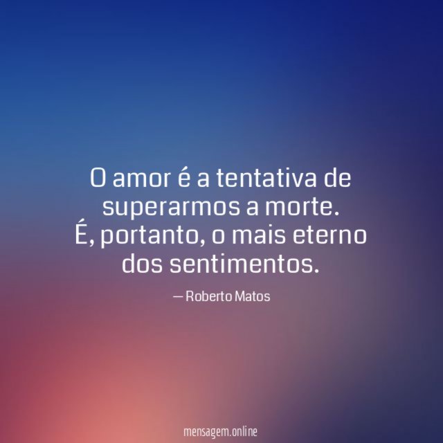 O amor é a tentativa de superarmos a morte