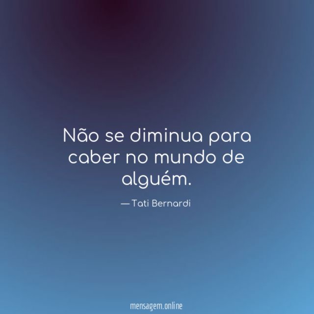 Não se diminua para caber no mundo de alguém