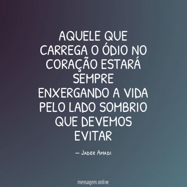 Aquele que carrega o ódio no coração estará