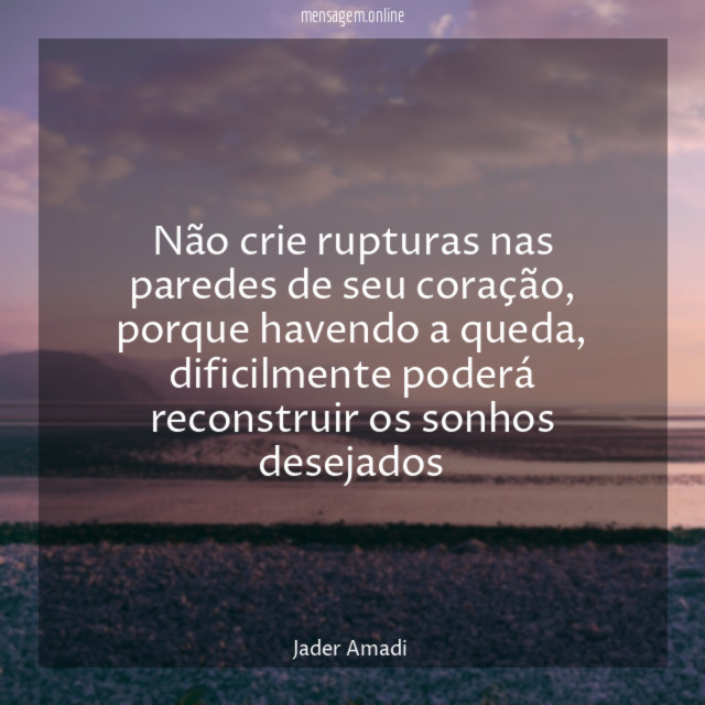 Não crie rupturas nas paredes de seu coração