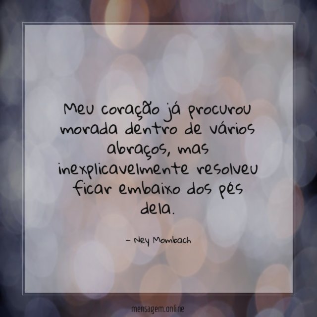 Meu coração já procurou morada dentro de vários abraços