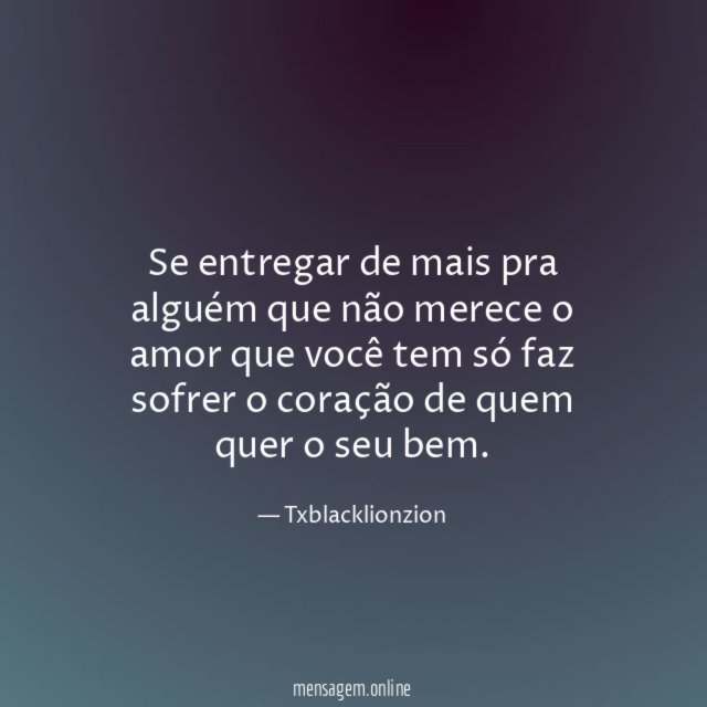 Se entregar de mais pra alguém que não