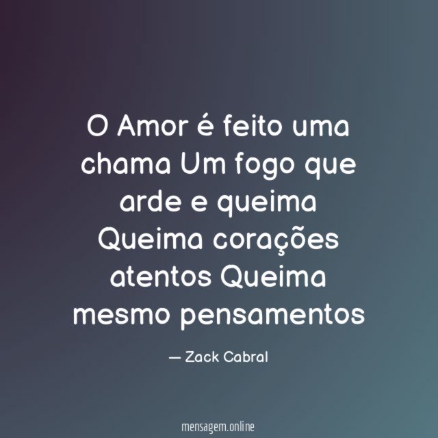 O Amor é feito uma chama Um fogo que