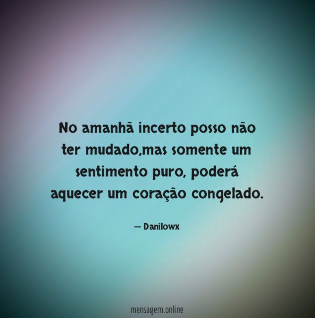 No amanhã incerto posso não ter mudado
