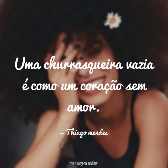 Uma churrasqueira vazia é como um coração sem amor