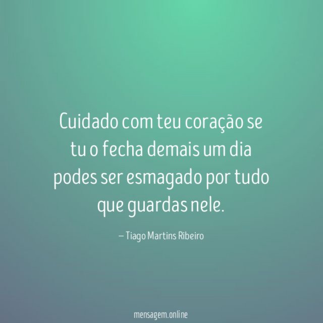 Cuidado com teu coração se tu o fecha