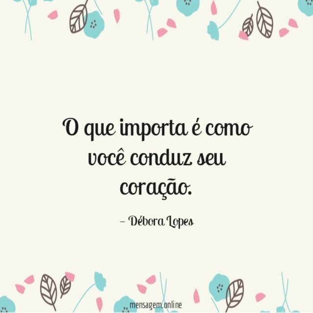 O que importa é como você conduz seu coração