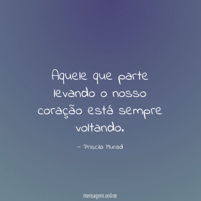 Aquele que parte levando o nosso coração está sempre voltando