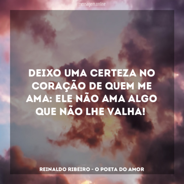 Deixo uma certeza no coração de quem me ama