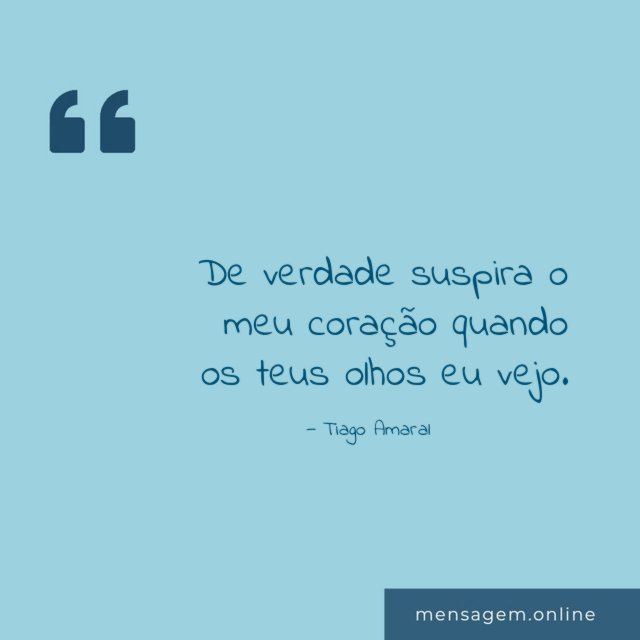 De verdade suspira o meu coração quando os