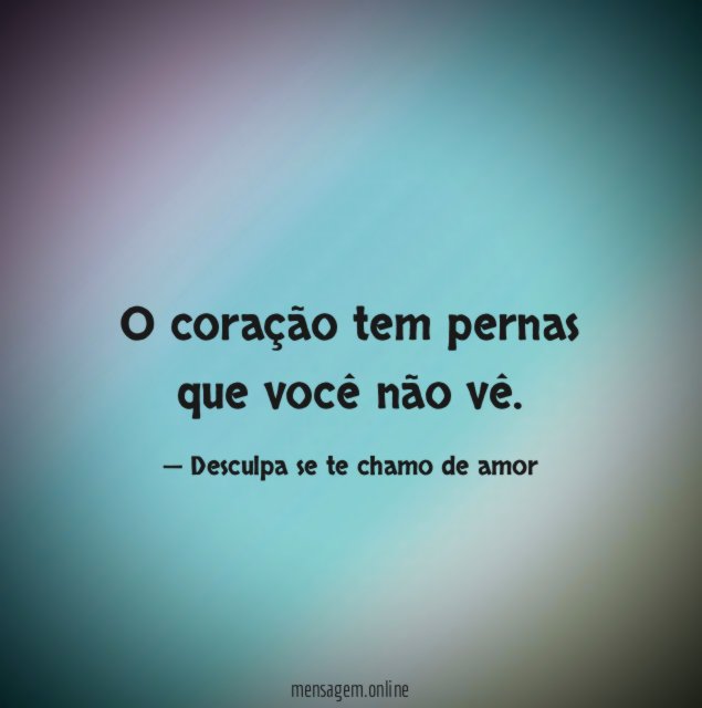 O coração tem pernas que você não vê