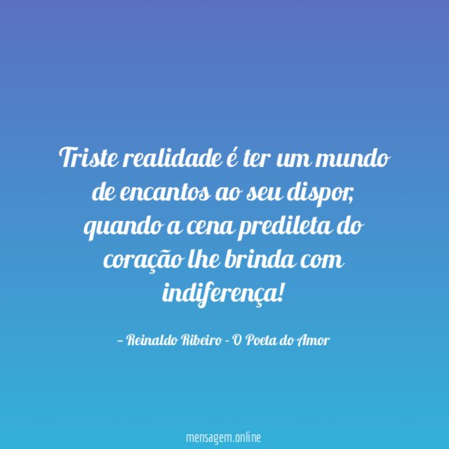 Triste realidade é ter um mundo de encantos ao seu dispor