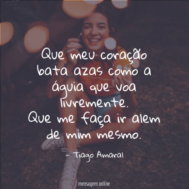 Que meu coração bata azas como a águia que voa livremente