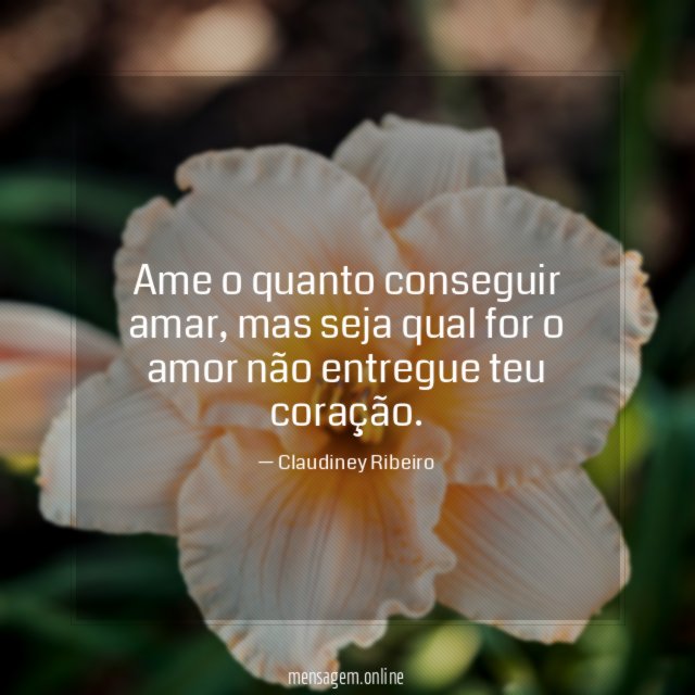 Ame o quanto conseguir amar