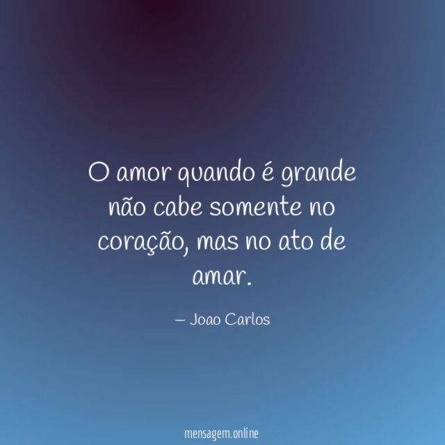 O amor quando é grande não cabe somente no coração