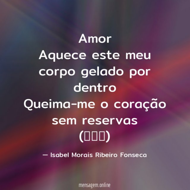 Amor Aquece este meu corpo gelado por dentro Queima-me