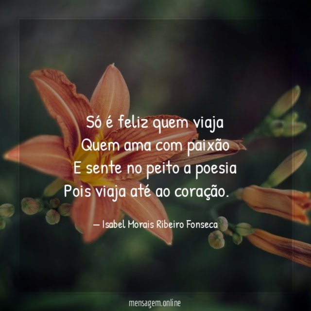 Só é feliz quem viaja Quem ama com paixão E