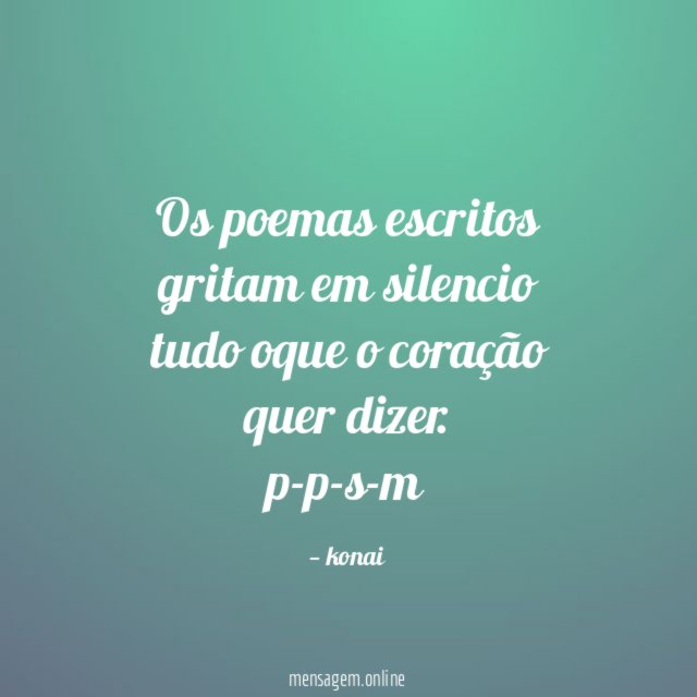 Os poemas escritos gritam em silencio tudo oque