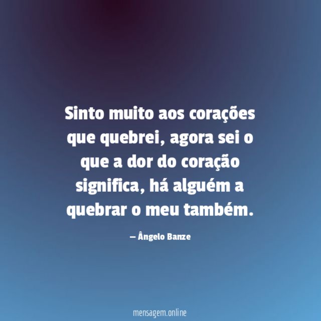 Sinto muito aos corações que quebrei