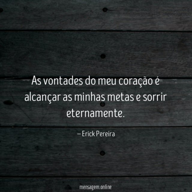 As vontades do meu coração é alcançar as