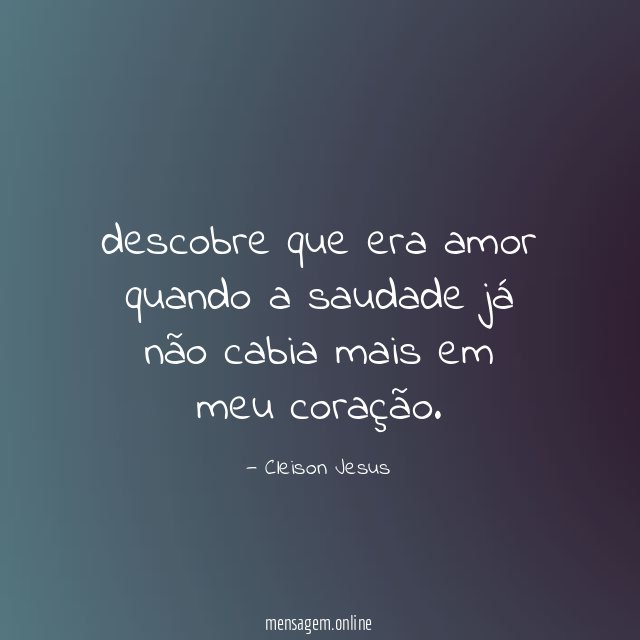 descobre que era amor quando a saudade já não