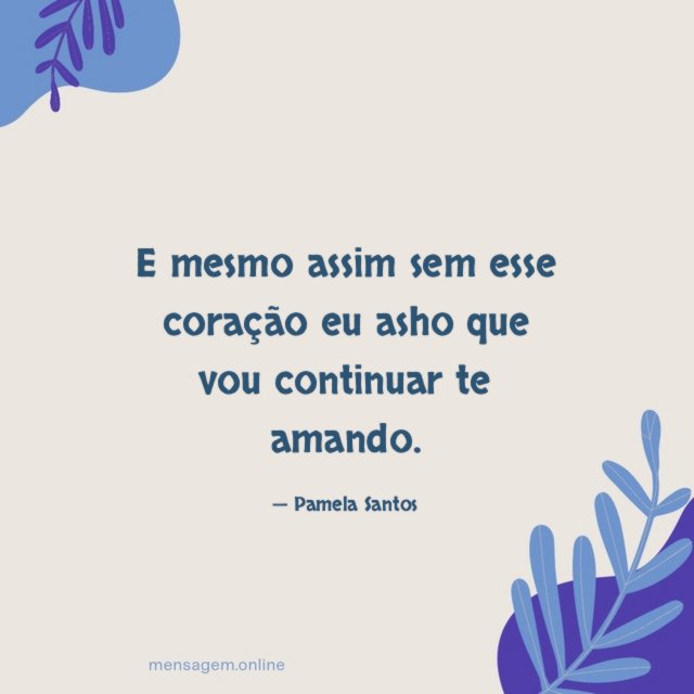 E mesmo assim sem esse coração eu asho