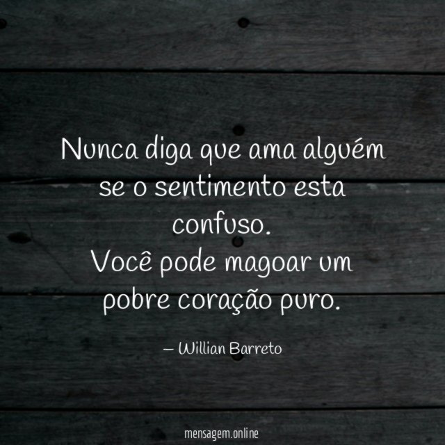 Nunca diga que ama alguém se o sentimento esta confuso