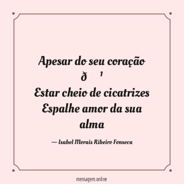 Apesar do seu coração ? Estar cheio de cicatrizes Espalhe